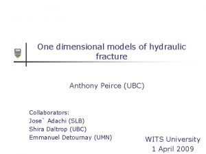 One dimensional models of hydraulic fracture Anthony Peirce