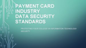 PAYMENT CARD INDUSTRY DATA SECURITY STANDARDS PROTECTING YOUR