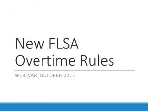 New FLSA Overtime Rules WEBINAR OCTOBER 2016 Outline