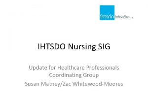 IHTSDO Nursing SIG Update for Healthcare Professionals Coordinating