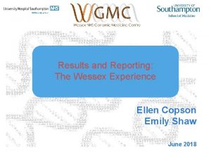 Results and Reporting The Wessex Experience Ellen Copson