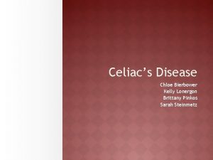 Celiacs Disease Chloe Bierbower Kelly Lonergon Brittany Pinkos
