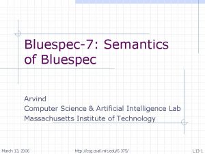 Bluespec7 Semantics of Bluespec Arvind Computer Science Artificial