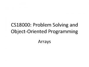 CS 18000 Problem Solving and ObjectOriented Programming Arrays