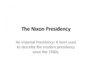 The Nixon Presidency An Imperial Presidency A term