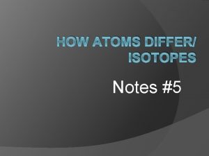 HOW ATOMS DIFFER ISOTOPES Notes 5 I Parts