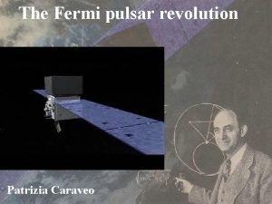 The Fermi pulsar revolution Patrizia Caraveo A Population