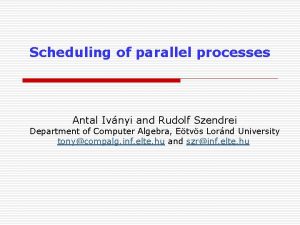 Scheduling of parallel processes Antal Ivnyi and Rudolf