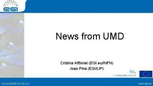 News from UMD Cristina Aiftimiei EGI euINFN Joao