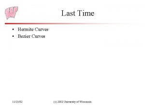 Last Time Hermite Curves Bezier Curves 112102 c