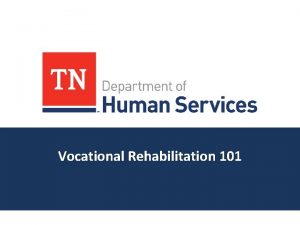 Vocational Rehabilitation 101 Vocational Rehabilitation Overview Overview Background