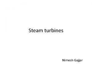 Steam turbines Nimesh Gajjar What exactly is the