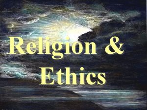 Religion Ethics Lesson 13 Last week we mentioned