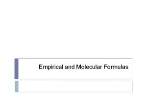 Empirical and Molecular Formulas Empirical vs Molecular Empirical