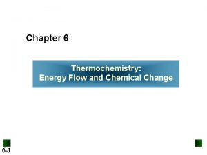 Chapter 6 Thermochemistry Energy Flow and Chemical Change