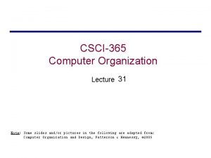 CSCI365 Computer Organization Lecture 31 Note Some slides