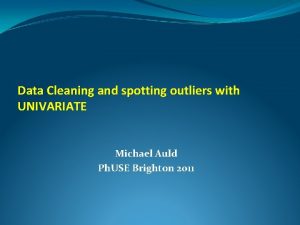 Data Cleaning and spotting outliers with UNIVARIATE Michael