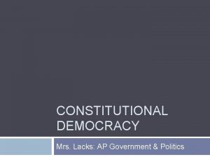 CONSTITUTIONAL DEMOCRACY Mrs Lacks AP Government Politics Politics