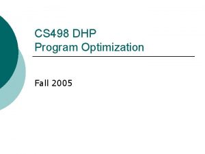 CS 498 DHP Program Optimization Fall 2005 Course