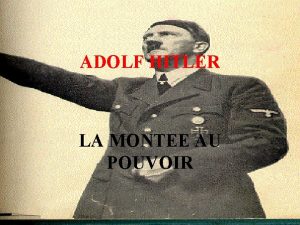 ADOLF HITLER LA MONTEE AU POUVOIR Adolf Hitler