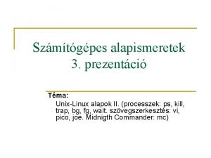 Szmtgpes alapismeretek 3 prezentci Tma UnixLinux alapok II