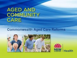 Commonwealth Aged Care Reforms insert title of presentation