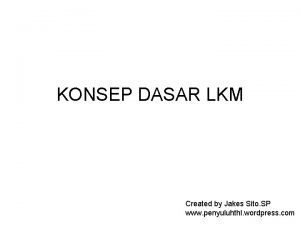 KONSEP DASAR LKM Created by Jakes Sito SP