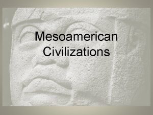 Mesoamerican Civilizations Olmec 1300 B C The first