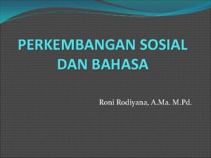 PERKEMBANGAN SOSIAL DAN BAHASA Roni Rodiyana A Ma