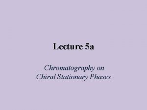 Lecture 5 a Chromatography on Chiral Stationary Phases
