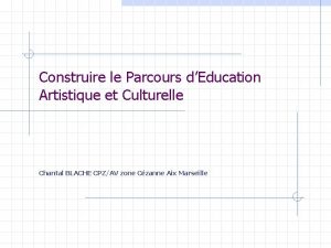 Construire le Parcours dEducation Artistique et Culturelle Chantal