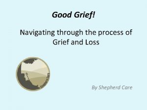 Good Grief Navigating through the process of Grief