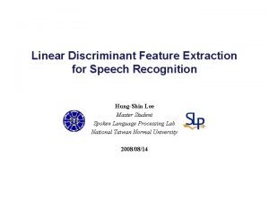 Linear Discriminant Feature Extraction for Speech Recognition HungShin