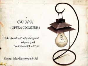 CAHAYA OPTIKA GEOMETRIS Oleh Annalisa Prastica Megawati 08312244008