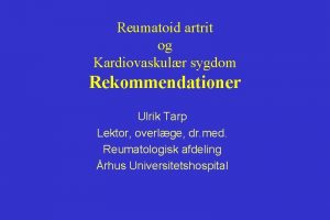 Reumatoid artrit og Kardiovaskulr sygdom Rekommendationer Ulrik Tarp