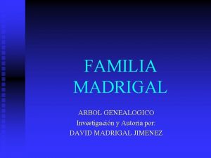 FAMILIA MADRIGAL ARBOL GENEALOGICO Investigacin y Autora por