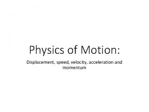 Physics of Motion Displacement speed velocity acceleration and