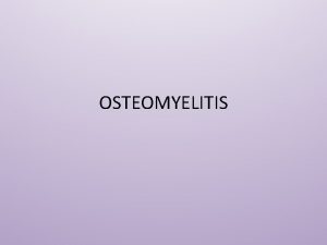 OSTEOMYELITIS osteomyelitis WHATS IN THE NAME The word