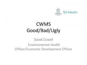 CWMS GoodBadUgly David Cowell Environmental Health OfficerEconomic Development
