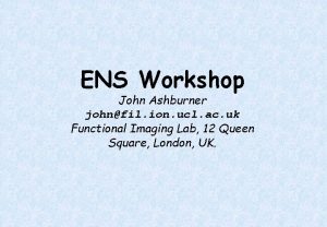 ENS Workshop John Ashburner johnfil ion ucl ac