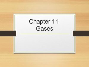 Chapter 11 Gases Characteristics of Gases Unlike liquids