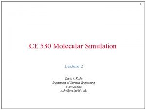 1 CE 530 Molecular Simulation Lecture 2 David