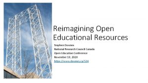 Reimagining Open Educational Resources Stephen Downes National Research