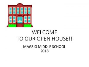 WELCOME TO OUR OPEN HOUSE MAGSIG MIDDLE SCHOOL