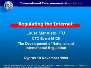 International Telecommunication Union Regulating the Internet Laura Mnnist