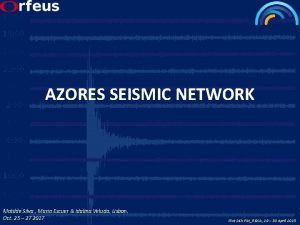 AZORES SEISMIC NETWORK Matilde Silva Maria Escuer Idalina