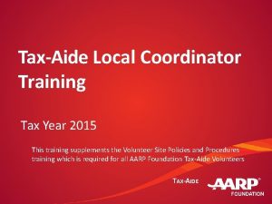 TaxAide Local Coordinator Training Tax Year 2015 This