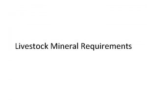 Livestock Mineral Requirements Why do livestock need minerals