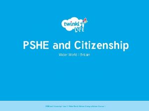 PSHE and Citizenship Wider World Britain PSHE and