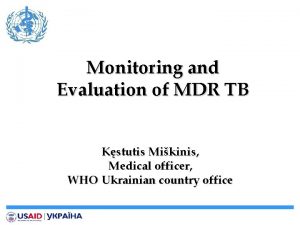 Monitoring and Evaluation of MDR TB Kstutis Mikinis